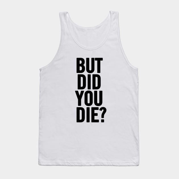 But Did You Die? Tank Top by sergiovarela